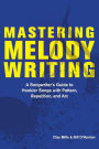 Mastering Melody Writing: A Songwriter's Guide to Hookier Songs With Pattern, Repetition, and Arc