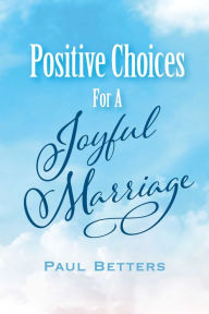 Title: Positive Choices For A Joyful Marriage, Author: Paul Betters