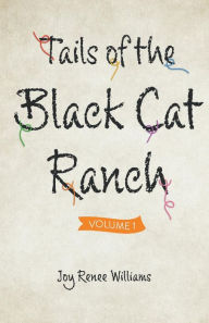 Title: Tails of the Black Cat Ranch: Volume One, Author: Joy Renee Williams