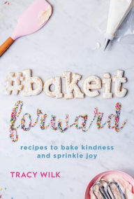 Free kindle book torrent downloads #BakeItForward: recipes to bake kindness and sprinkle joy 9781098366063 by Tracy Wilk DJVU