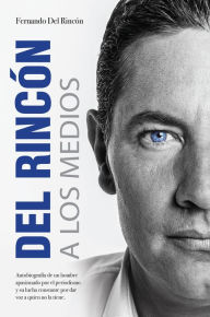 Title: Del Rincon a Los Medios, Author: Fernando Del Rincon