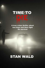Title: TIME TO DIE: Based on a true story, Author: Stan Wald