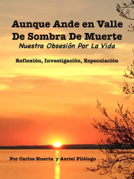 Title: Aunque Ande en Valle de Sombra de Muerte: Nuestra Obsesión Por La Vida, Author: Carlos Huerta