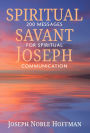 Spiritual Savant Joseph: 200 Messages for Spiritual Communication