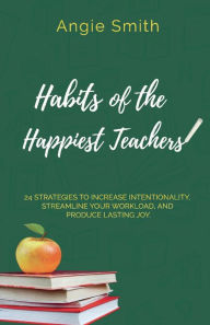 Title: Habits of the Happiest Teachers, Author: Angie Smith