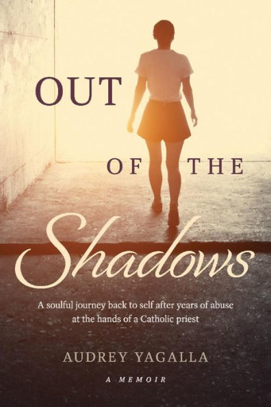 Out of the Shadows: a soulful journey back to self after years abuse at hands Catholic priest
