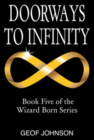 Title: Doorways to Infinity: Book Five of the Wizard Born Series, Author: Geof Johnson