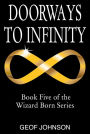 Doorways to Infinity: Book Five of the Wizard Born Series