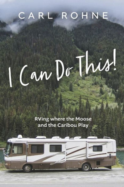 I Can Do This!: RVing where the Moose and Caribou Play