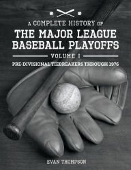 A Complete History of the Major League Baseball Playoffs - Volume I: Pre-di