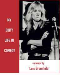 Title: My Dirty Life in Comedy, Author: Lois Bromfield