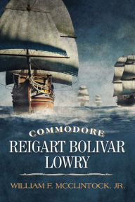 Title: Commodore Reigart Bolivar Lowry, Author: William F. McClintock Jr.