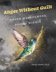 Title: Anger Without Guilt: Anger Management Begins Within, Author: Gerry Dunne