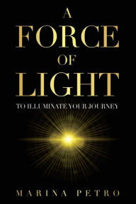 Free ebooks downloads pdf A Force of Light: To Illuminate Your Journey 9781098375157 in English by Marina Petro