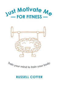 Free mp3 audio books free downloads Just Motivate Me - for Fitness: Train your mind to train your body. DJVU PDB PDF by 