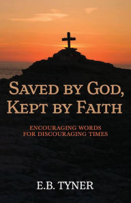 Saved by God, Kept by Faith: Encouraging Words for Discouraging Times