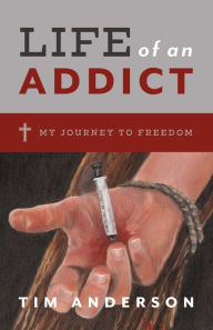 Title: Life of an Addict: My Journey To Freedom, Author: Tim Anderson