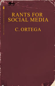 Title: Rants For Social Media: A Contemporary Digital Biography, Author: C. Ortega