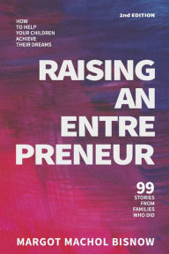 Free books to download on nook Raising an Entrepreneur: How to Help Your Children Achieve Their Dreams - 99 Stories from Families Who Did FB2 MOBI PDB by Margot Machol Bisnow, Elliott Bisnow, Austin Bisnow