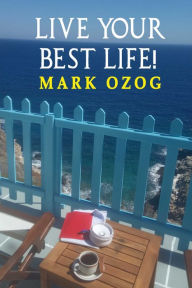 Title: Live Your Best Life!, Author: Mark Ozog