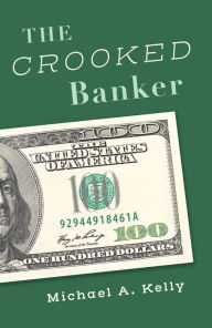 Title: The Crooked Banker, Author: Michael A. Kelly