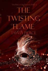 Title: The Twisting Flame: Rise of the Phoenix Book 2, Author: Tayvia Pierce