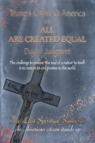 Title: Trump's Christian America VS All ARE CREATED EQUAL: Day of Judgement, Author: The Last Spiritual Samaurai