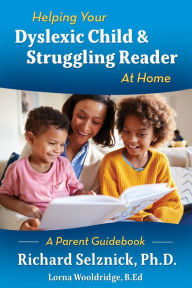 Title: Helping Your Dyslexic Child & Struggling Reader At Home A Parent Guidebook, Author: Richard Selznick Ph.D.