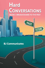 Title: Hard Conversations: Book 1: Breadcrumbs to the Past, Author: BJ Communicates