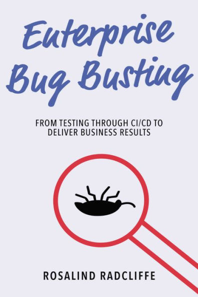 Enterprise Bug Busting: From Testing through CI/CD to Deliver Business Results