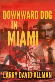 Title: Downward Dog in Miami, Author: Larry David Allman