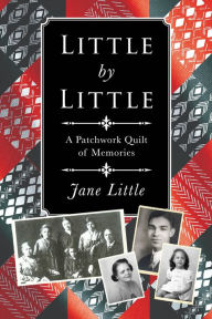 Title: Little by Little: A Patchwork Quilt of Memories, Author: Jane Little