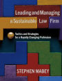 Leading and Managing a Sustainable Law Firm:: Tactics and Strategies for a Rapidly Changing Profession