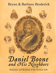 Title: Daniel Boone and His Neighbors: Romance and Realism of the Pioneer Life, Author: Bryan Broderick