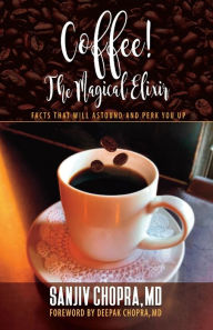 Title: Coffee The Magical Elixir: Facts That Will Astound And Perk You Up, Author: Sanjiv Chopra