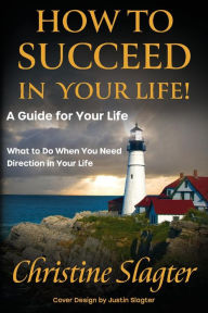 Downloading free books How to Succeed in your Life! A Guide for Your Life: What to Do When You Need Direction in Your Life (English literature) 9781098385170
