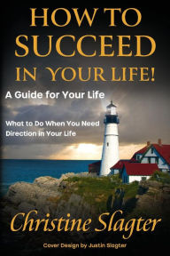 Download books from google free How to Succeed in your Life! A Guide for Your Life: What to Do When You Need Direction in Your Life