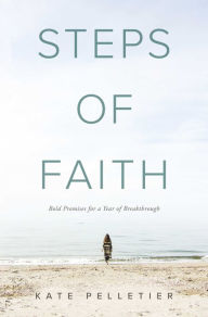 Title: Steps of Faith: Bold Promises for a Year of Breakthrough, Author: Kate Pelletier