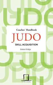 Title: Judo Skill Acquisition: Coaches' Handbook, Author: Petteri Pohja