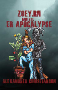 Title: Zoey, RN and the ER Apocalypse, Author: Alexandrea Christianson