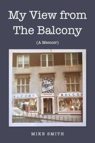 Title: My View from The Balcony: (A Memoir), Author: Mike Smith