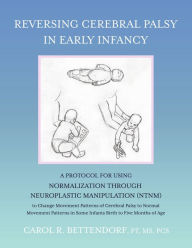 Free pdf books download in english Reversing Cerebral Palsy in Early Infancy: A Protocol for Using Normalization Through Neuroplastic Manipulation (NTNM) by Carol R. Bettendorf PT MS PCS, Carol R. Bettendorf PT MS PCS 9781098388164