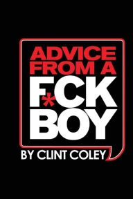 Title: Advice From A F*ck Boy, Author: Clint Coley