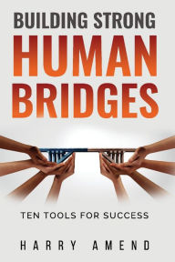 Pdf free download books online Building Strong Human Bridges: Ten Tools For Success 9781098389796 