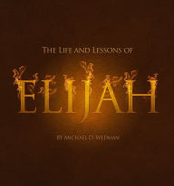 Title: The Life and Lessons of Elijah, Author: Michael Wedman