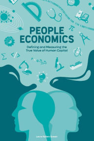 Full books free download People Economics: Defining and Measuring the True Value of Human Capital