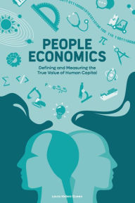 Title: People Economics: Defining and Measuring the True Value of Human Capital, Author: Laura Kellers Queen