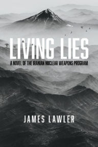 Books to download to mp3 Living Lies: A Novel of the Iranian Nuclear Weapons Program in English by James Lawler iBook