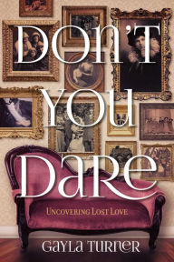 Title: Don't You Dare: Uncovering Lost Love, Author: Gayla Turner
