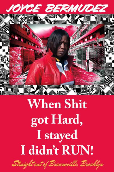When Shit Got HARD, I STAYED I DIDN'T RUN!: Straight out of Brownsville, Brooklyn